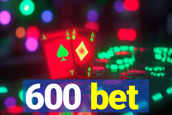 600 bet